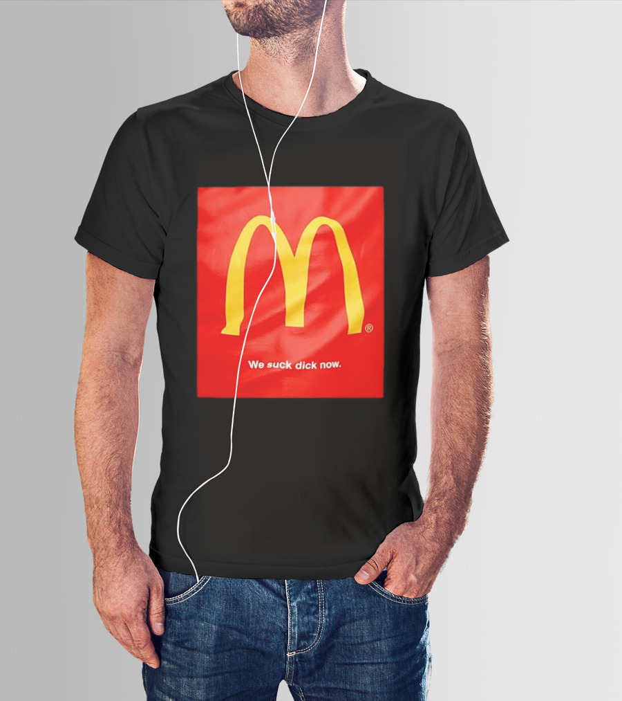 McDonald’s We Suck Dick Now T-Shirt