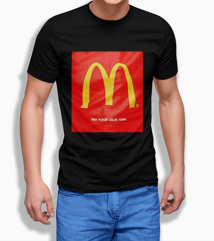 McDonald’s We Suck Dick Now T-Shirt