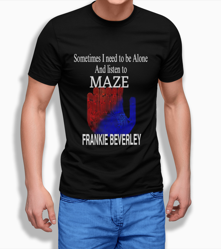 Frankie Beverly Sometimes I Need To Be Alone And Listen To Maze T-Shirt