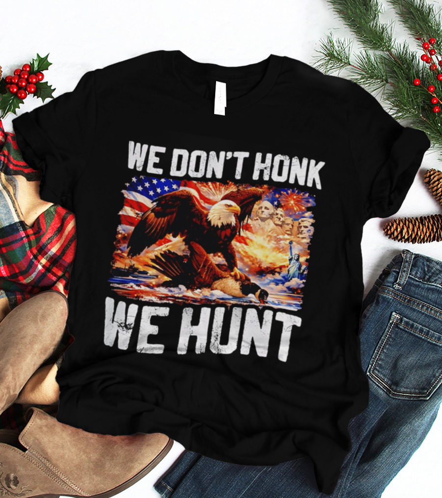 We Don't Honk We Hunt Eagle American Flag Mount Rushmore Statue Of Liberty T-Shirt