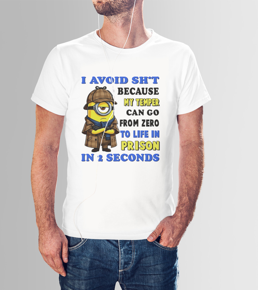 I Avoid Sh*t Because My Temper Can Go From Zero To Life In Prison In 2 Seconds Minion T-Shirt