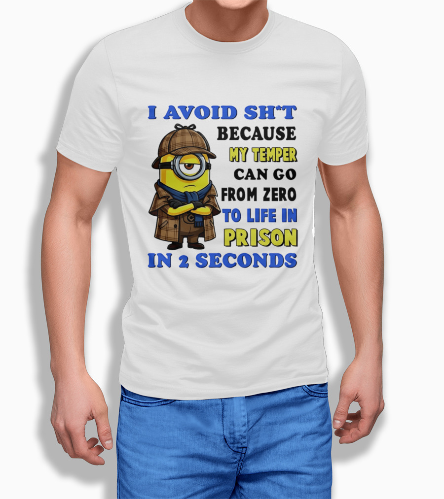 I Avoid Sh*t Because My Temper Can Go From Zero To Life In Prison In 2 Seconds Minion T-Shirt