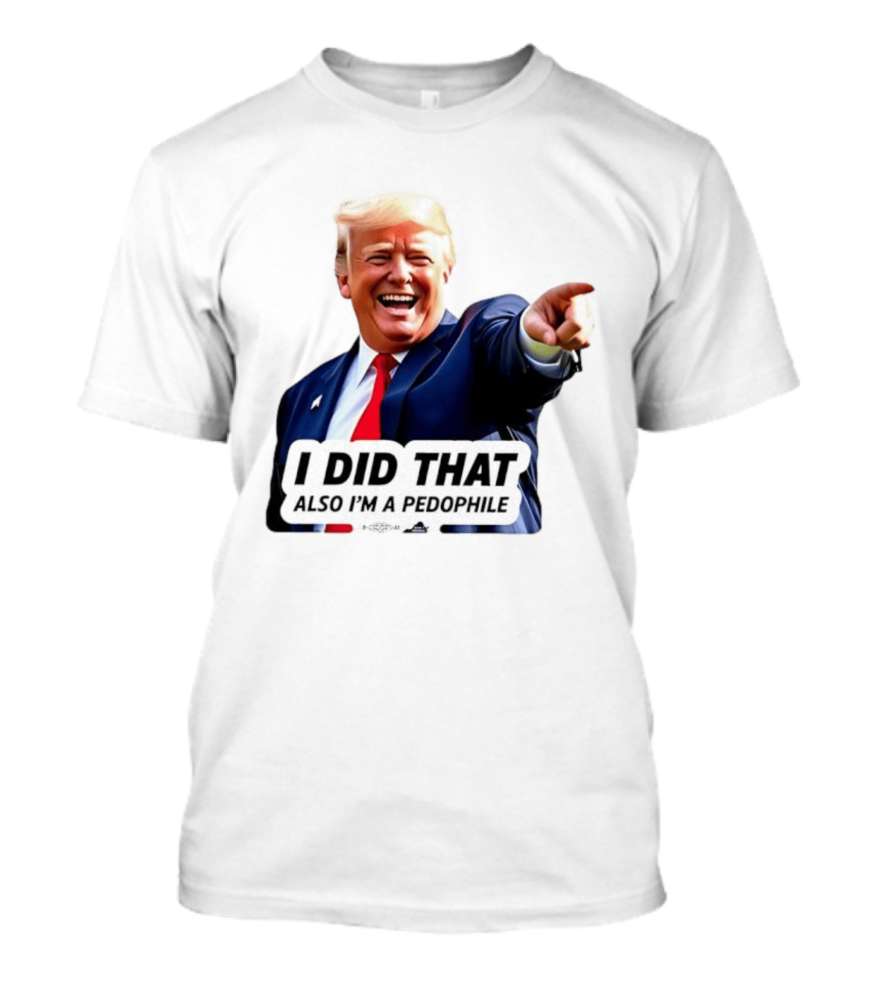 Trump Did That Also I’m A Pedophile T-Shirt