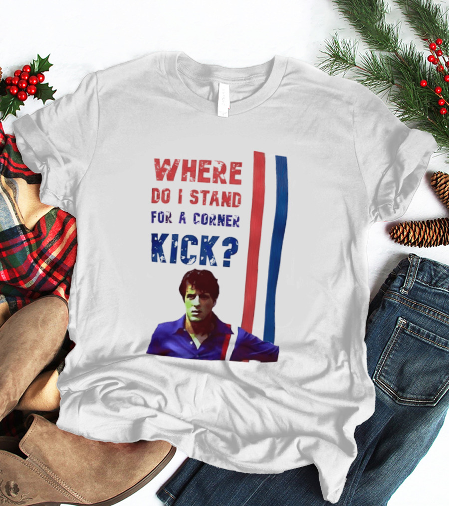 Where Do I Stand For A Corner Kick? T-Shirt