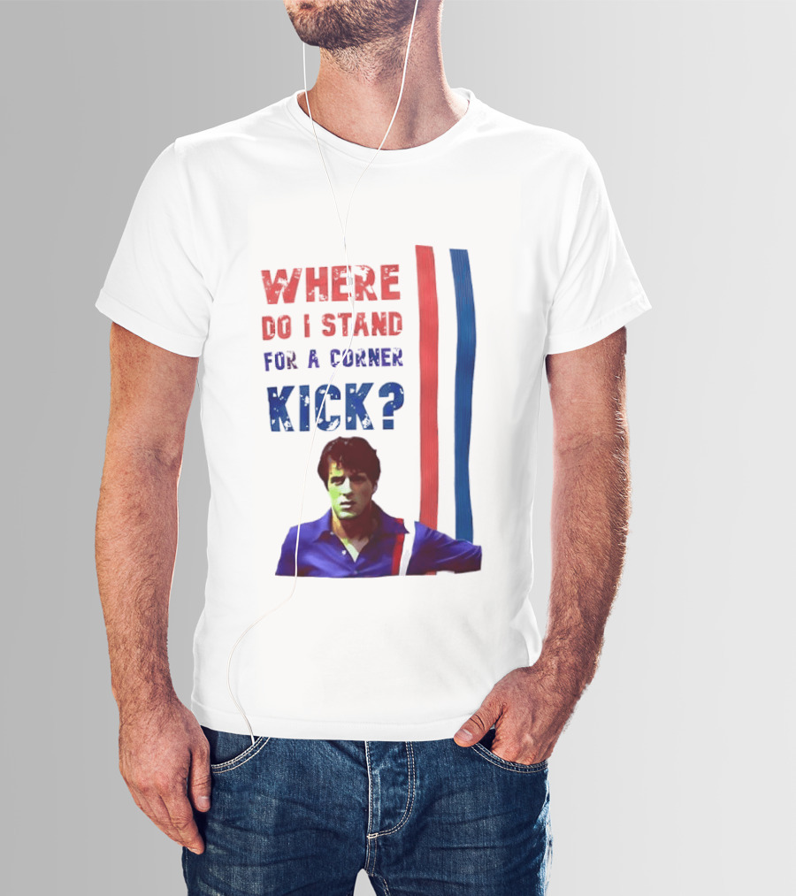 Where Do I Stand For A Corner Kick? T-Shirt