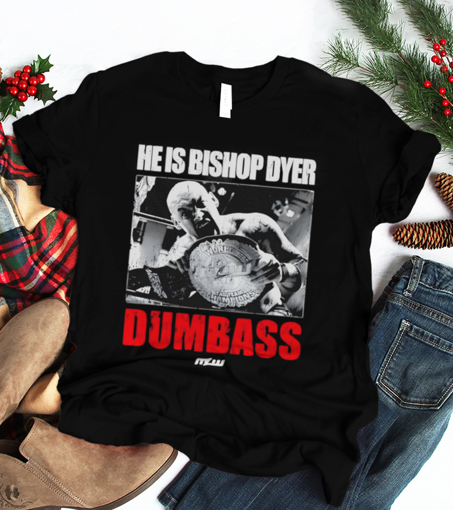He's Bishop Dyer MLW Champion Dumbass T-Shirt