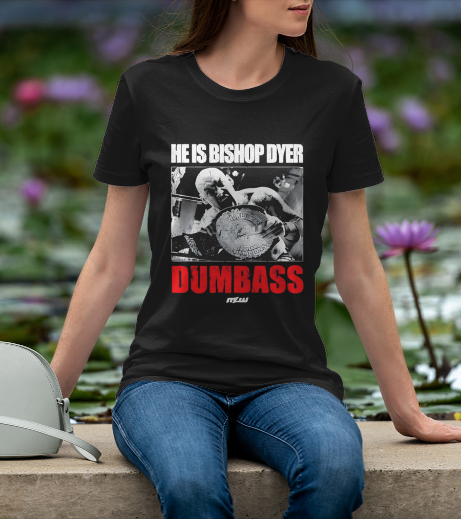He's Bishop Dyer MLW Champion Dumbass T-Shirt
