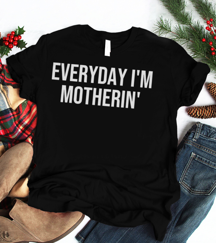 Everyday I'm Motherin Funny Parenting Humor T-Shirt
