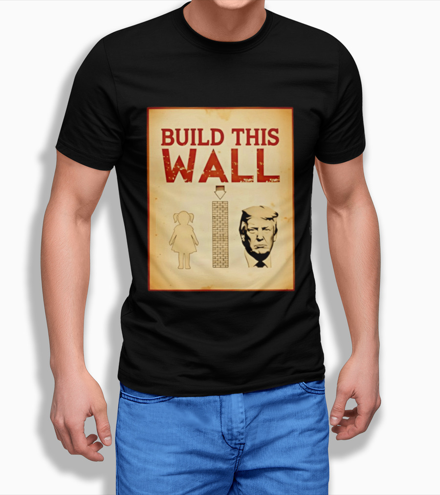 Build This Wall Anti Trump Political Satire T-Shirt