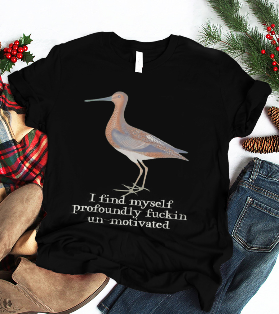 Limosa Limosa Profoundly Unmotivated Bird Humorous Phrase T-Shirt