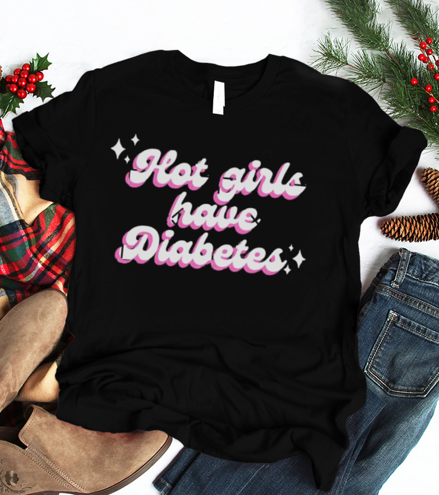 Hot Girls Have Diabetes Cute Feminist Empowerment T-Shirt