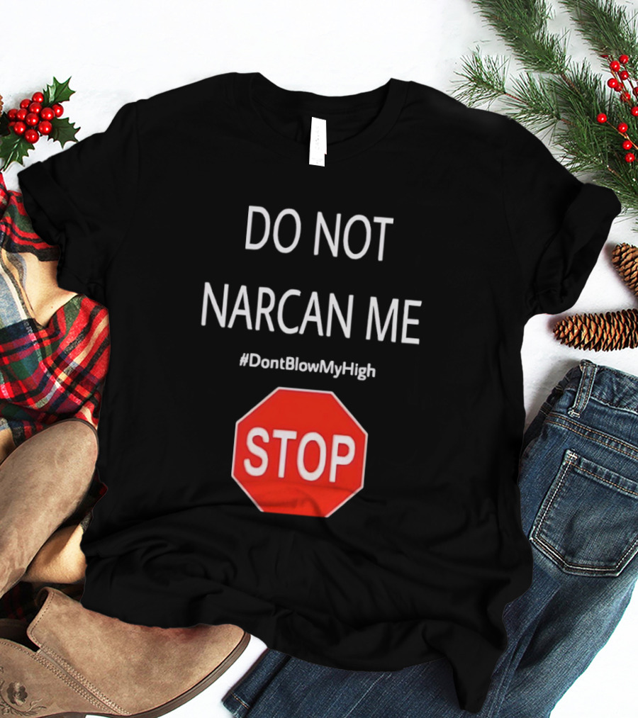 Do Not Narcan Me Stop Sign #DontBlowMyHigh T-Shirt