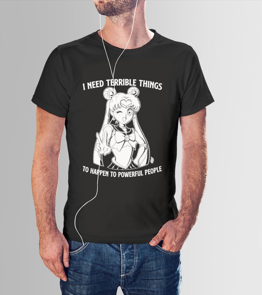 I Need Terrible Things To Happen To Powerful People Sailor Moon T-Shirt