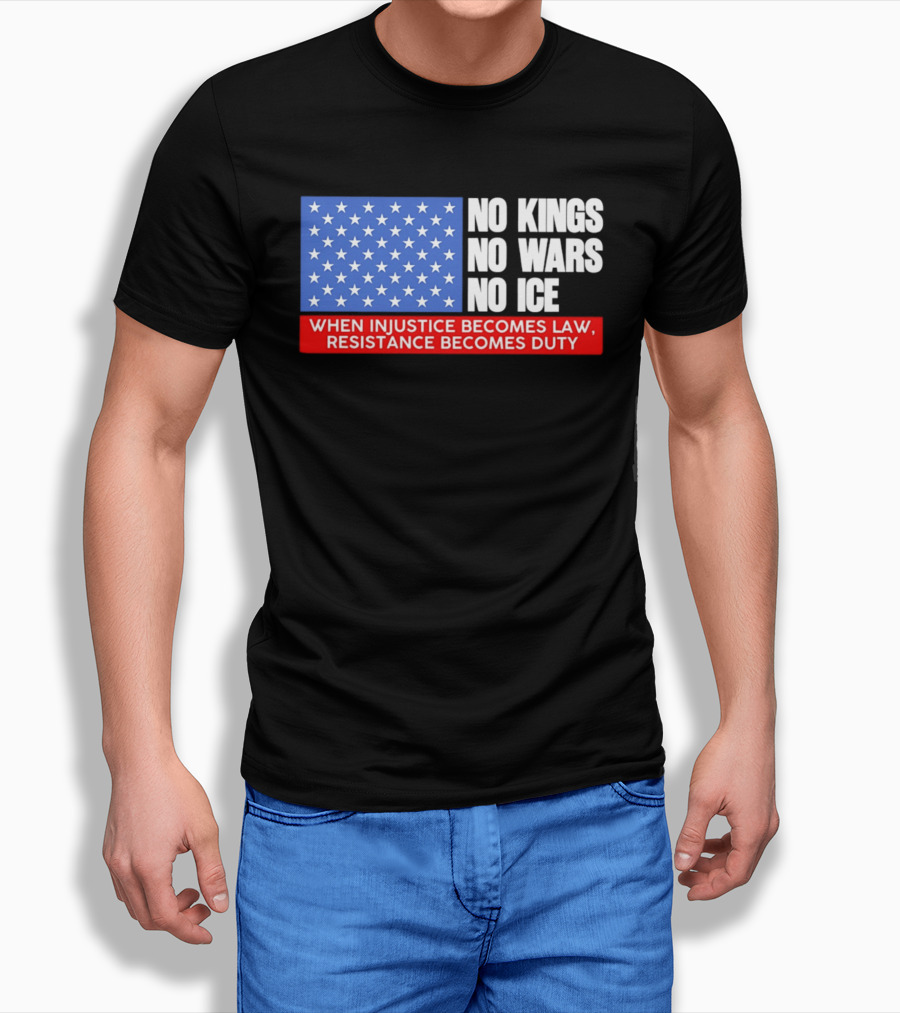 No Kings No Wars No ICE When Injustice Becomes Law Resistance Becomes Duty With Star Field T-Shirt