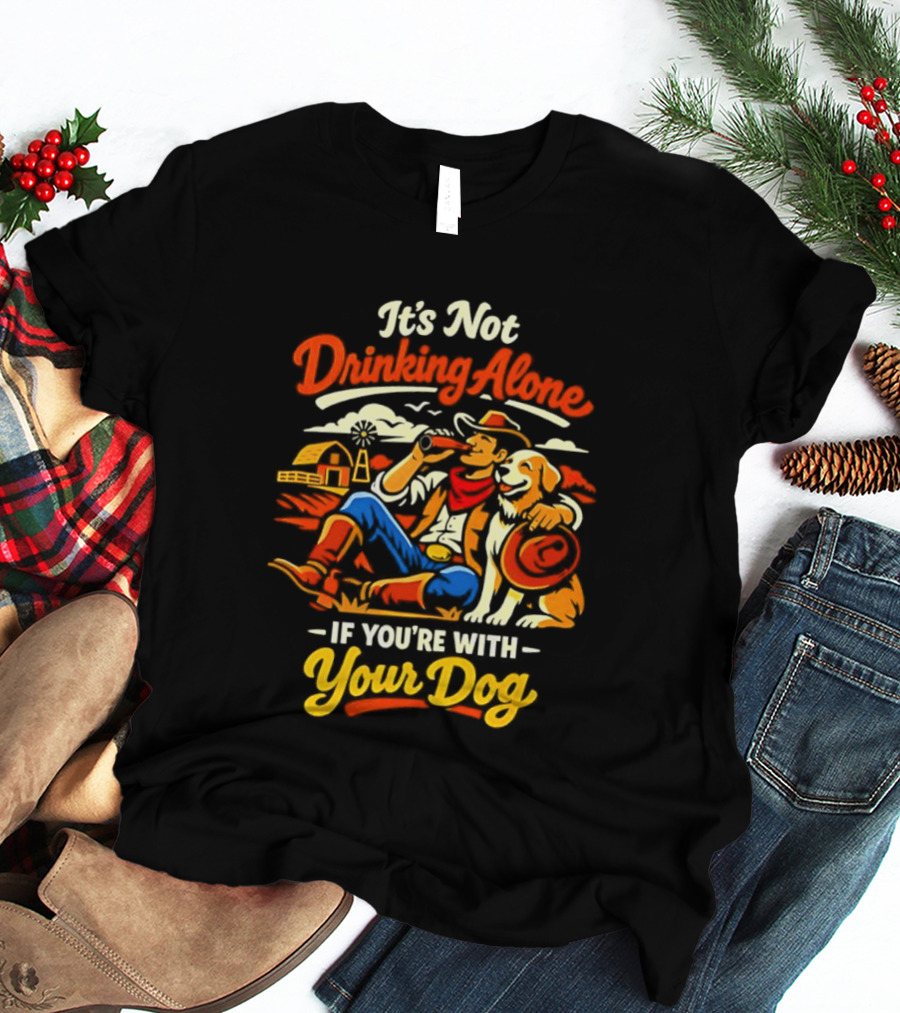 It's Not Drinking Alone If You're With Your Dog Cowboy Ranch Scene T-Shirt