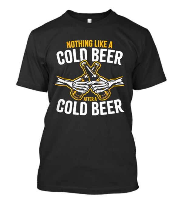 Nothing Like A Cold Beer After A Cold Beer Skeleton Hands Bottles T-Shirt