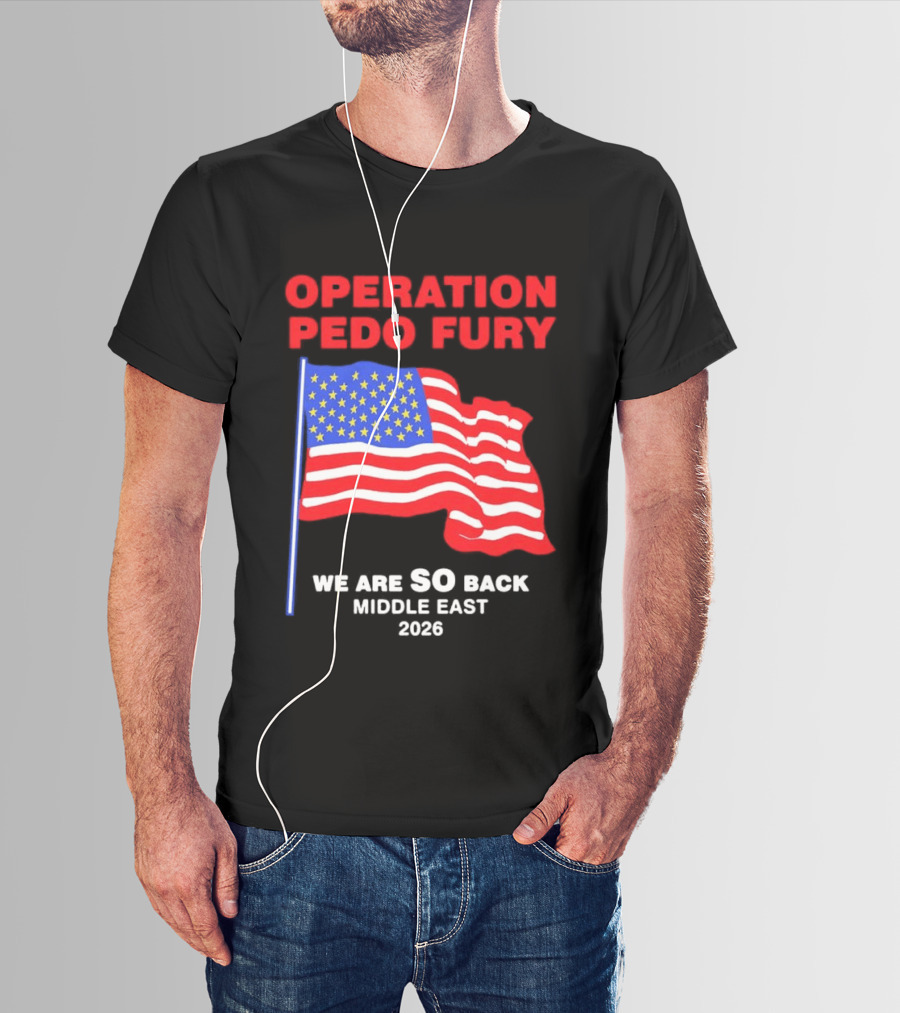 Operation Pedo Fury We Are SO Back Middle East 2026 American Flag T-Shirt