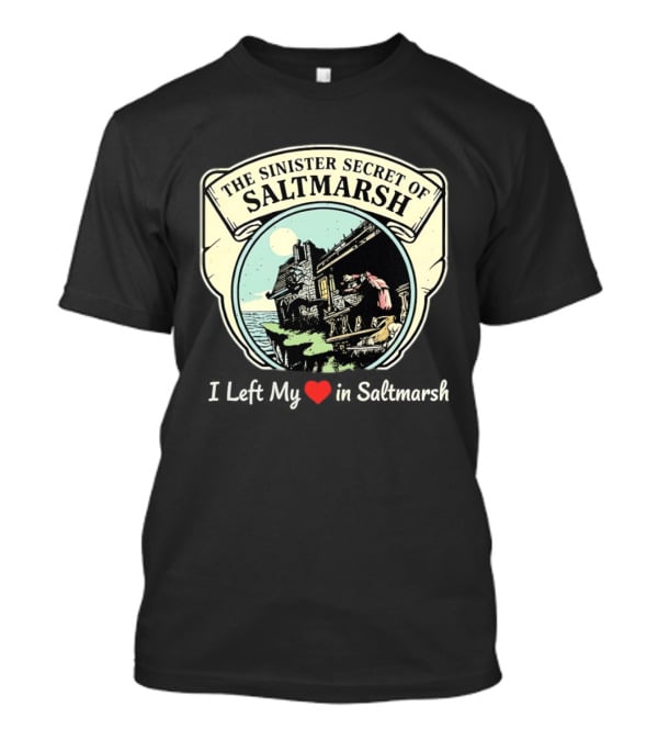 The Sinister Secret Of Saltmarsh I Left My Heart In Saltmarsh T-Shirt