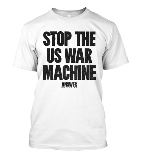Stop The US War Machine Answer Coalition T-Shirt