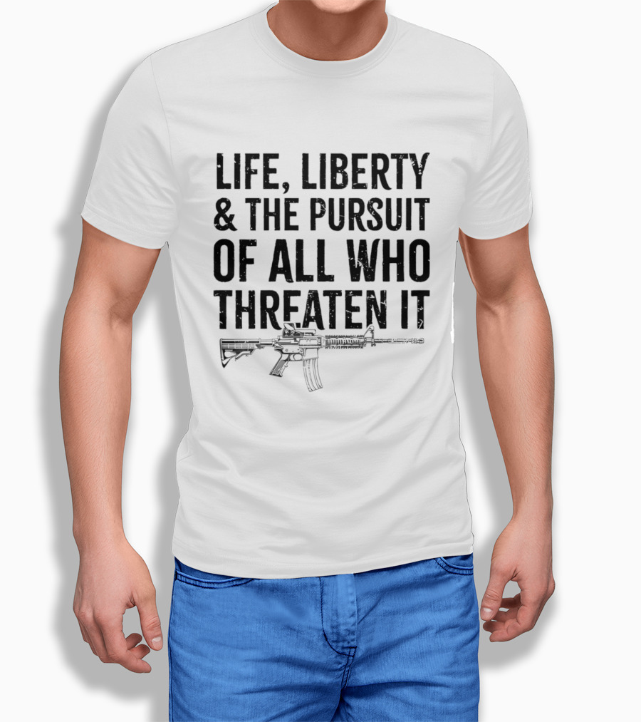 Life Liberty And The Pursuit Of All Who Threaten It With Rifle T-Shirt
