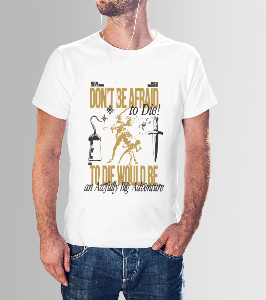 Don't Be Afraid To Die An Awfully Big Adventure T-Shirt