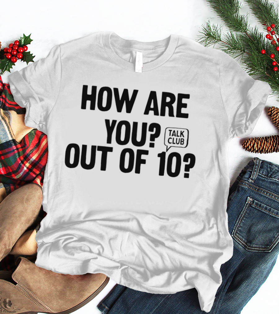 How Are You Out Of 10 Talk Club T-Shirt