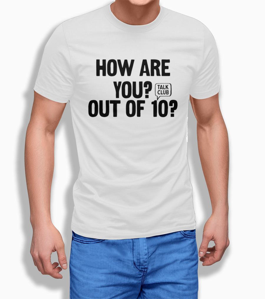 How Are You Out Of 10 Talk Club T-Shirt