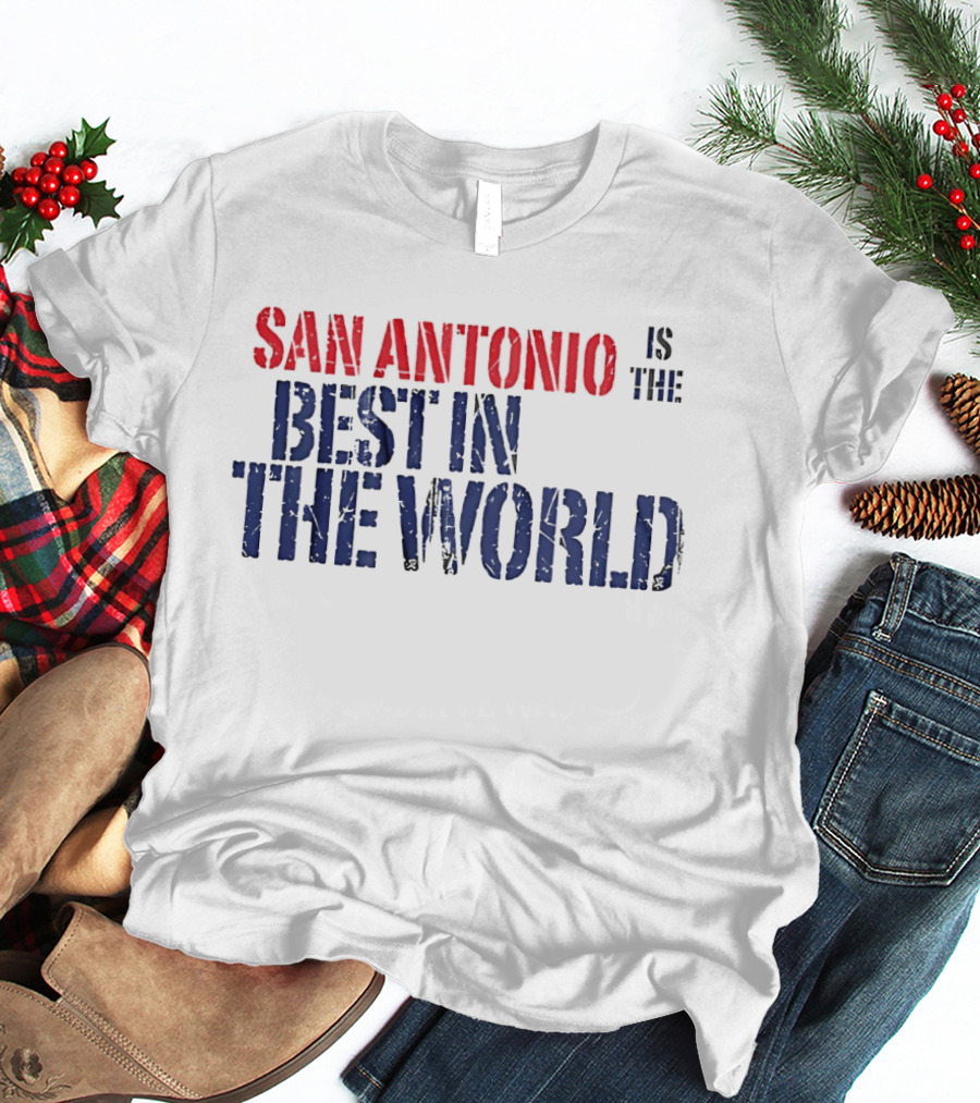 San Antonio Is The Best In The World T-Shirt