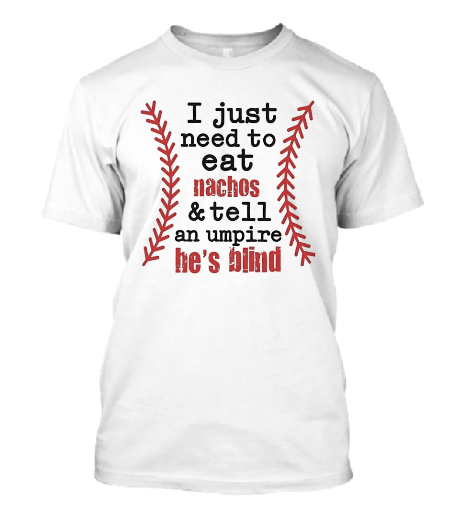 I Just Need To Eat Nachos And Tell An Umpire He's Blind T-Shirt