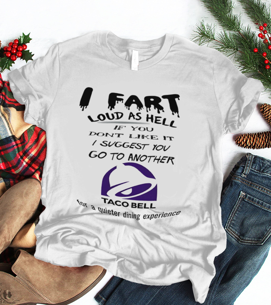 Taco Bell I Fart Loud As Hell If You Don't Like It I Suggest You Go To Another For A Quieter Dining Experience T-Shirt