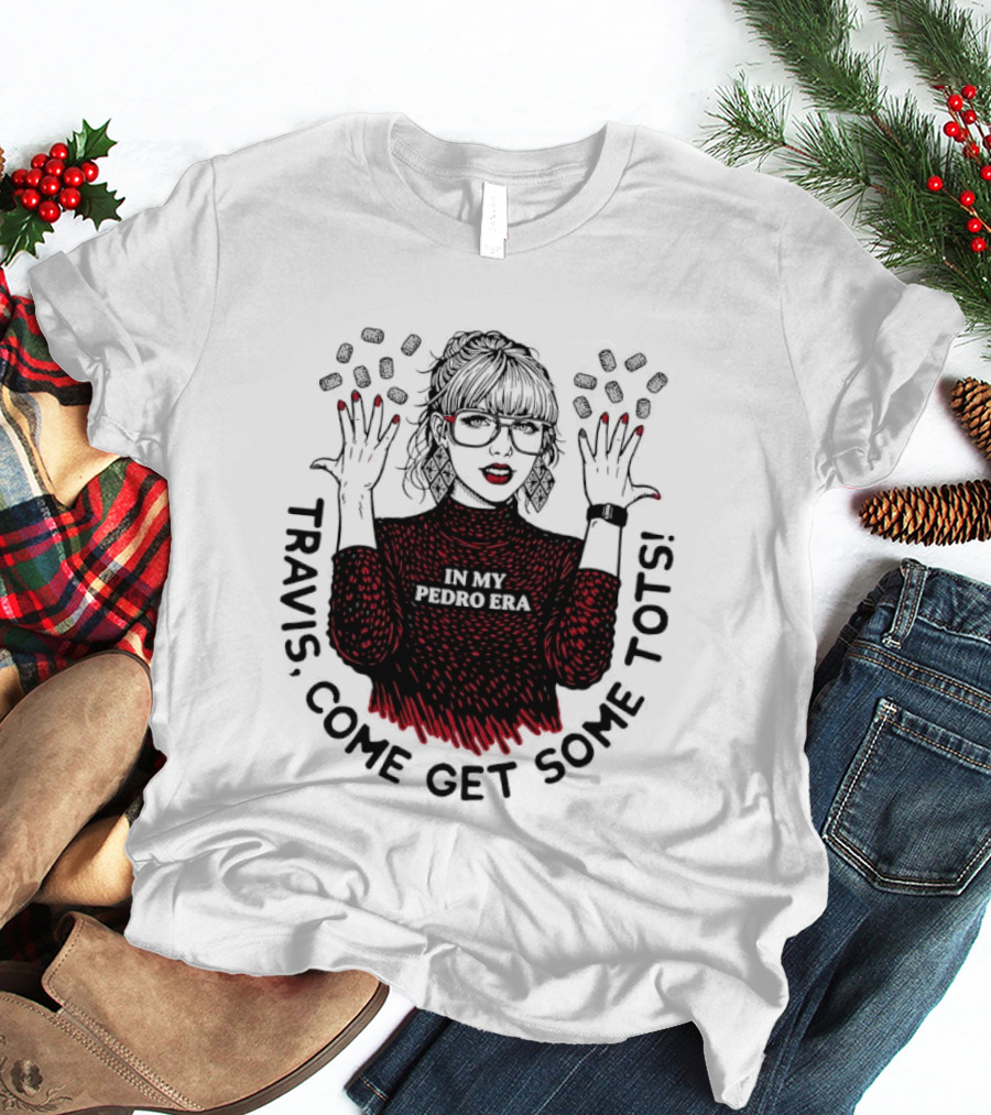 Taylor Travis Come Get Some TOTS In My Pedro Era T-Shirt