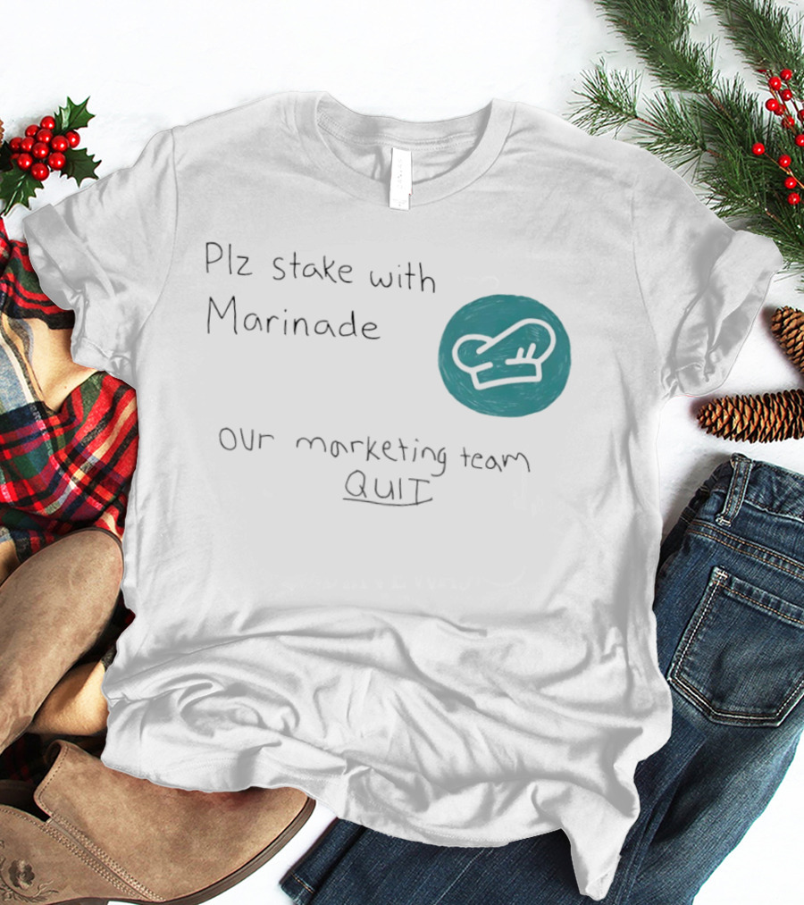 Plz Stake With Marinade Our Marketing Team Quit Chef Hat T-Shirt