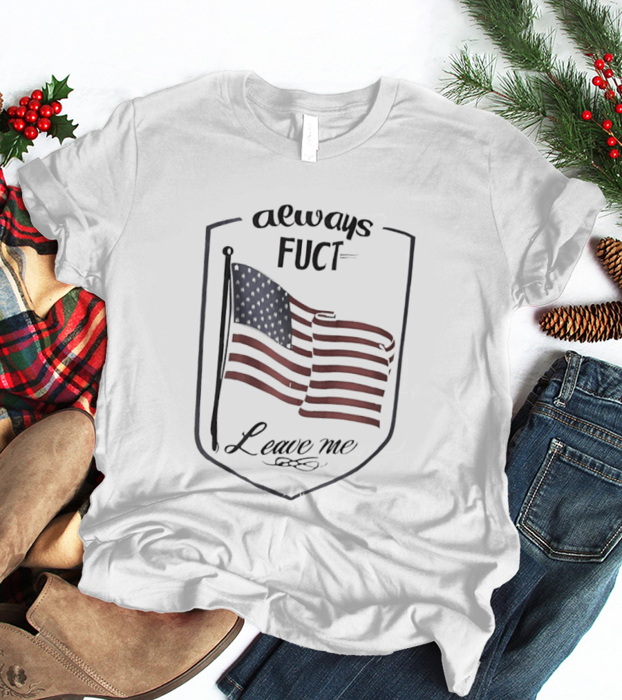 Always Fuct Leave Me USA Flag Patch T-Shirt