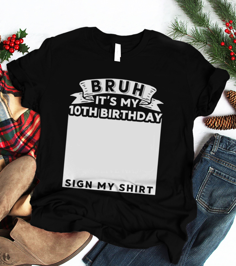 Bruh It's My 10th Birthday Sign My T-Shirt