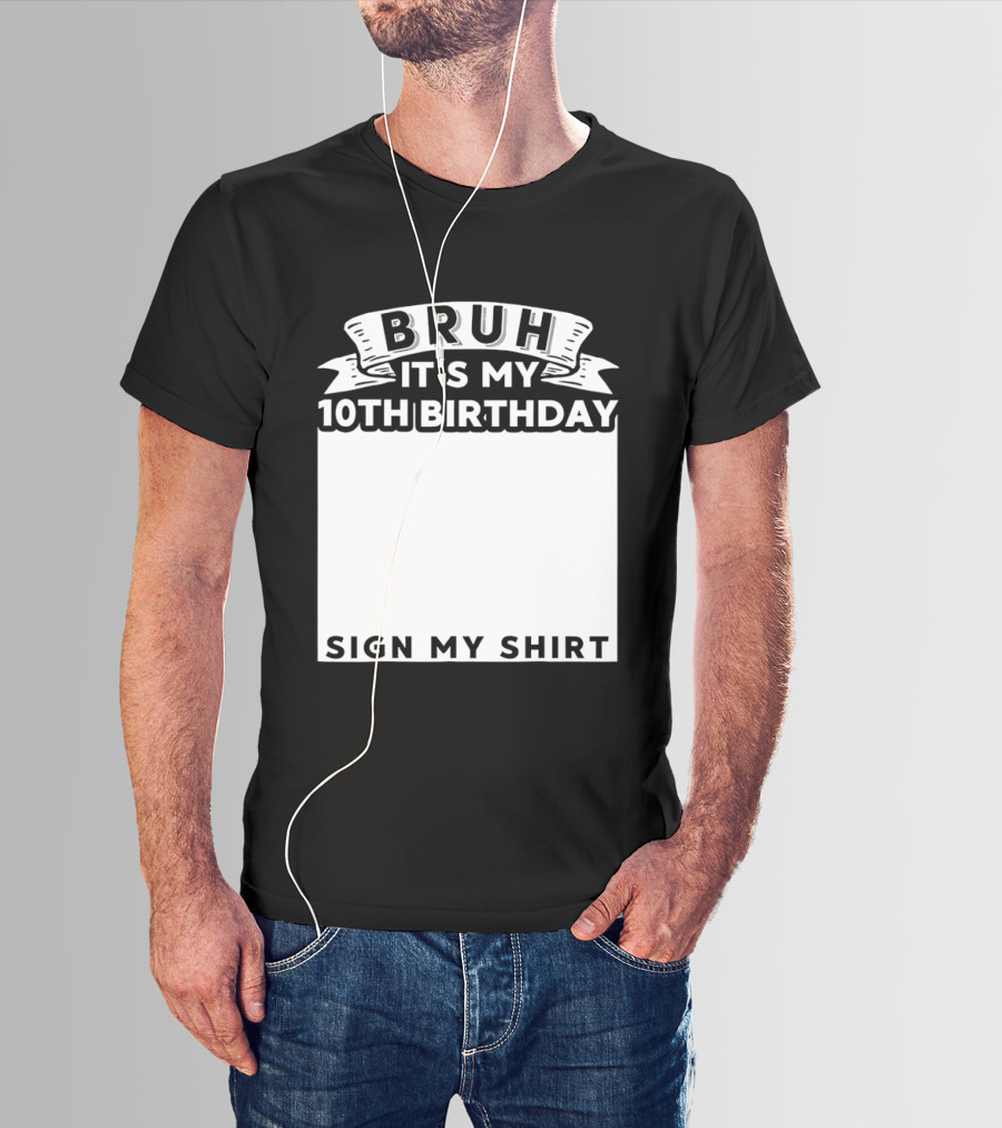 Bruh It's My 10th Birthday Sign My T-Shirt