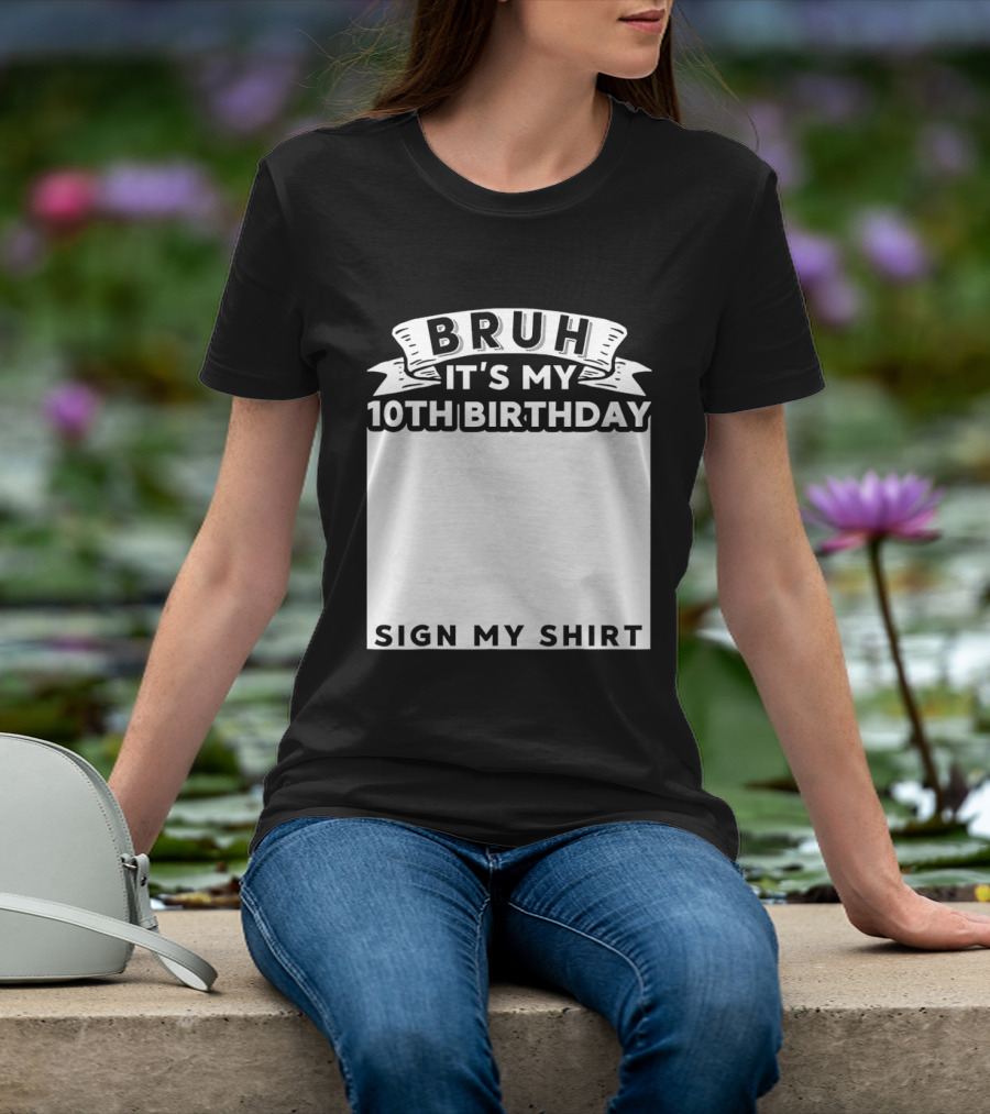 Bruh It's My 10th Birthday Sign My T-Shirt