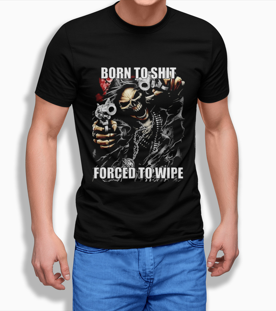 Born To Shit Forced To Wipe Skeleton T-Shirt