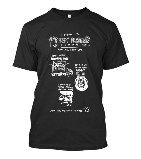 I Went To Freddy Fazbear's Pizza And All I Got Was This Lousy T T-Shirt