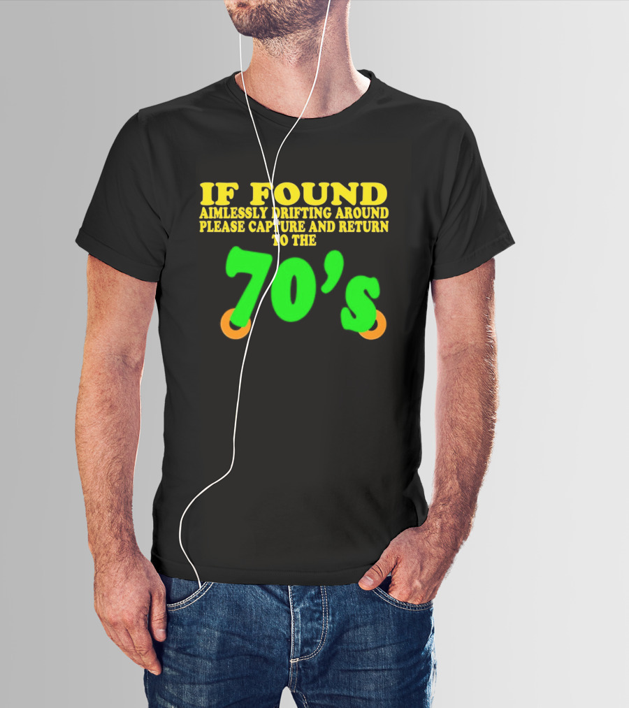 IF FOUND Aimlessly Drifting Around Please Capture And Return To The 70's T-Shirt