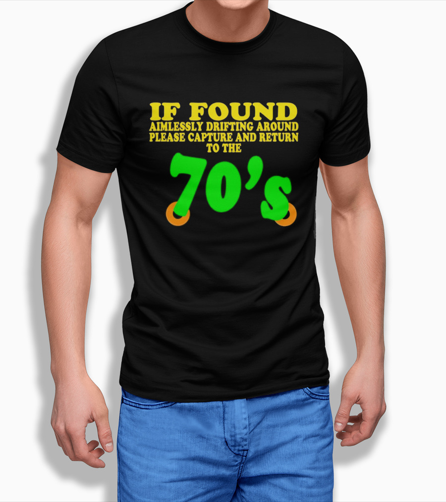 IF FOUND Aimlessly Drifting Around Please Capture And Return To The 70's T-Shirt