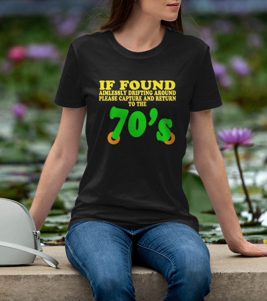 IF FOUND Aimlessly Drifting Around Please Capture And Return To The 70's T-Shirt