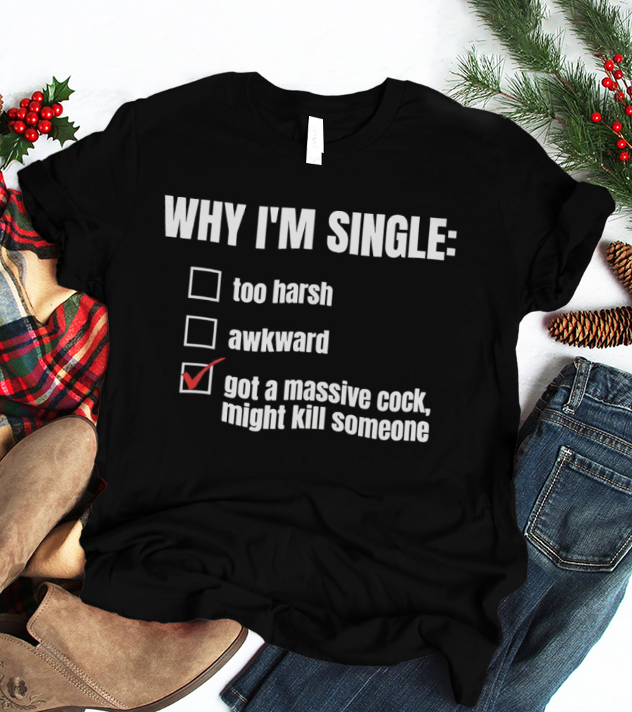 Why I'm Single Massive Cock Might Kill Someone Checklist Humor T-Shirt