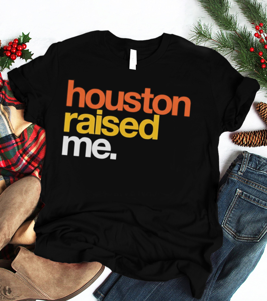 Houston Raised Me Houston Astros T-Shirt