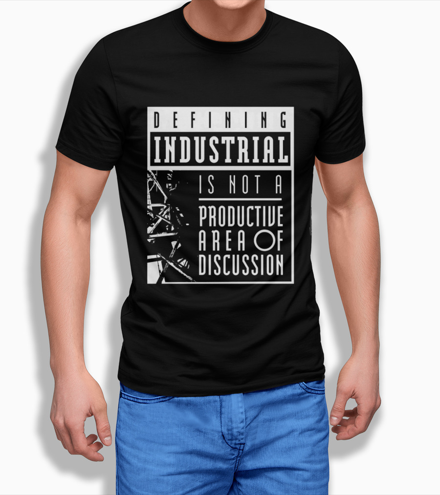 Defihing Industrial Is Not A Productive Area Of Discussion T-Shirt