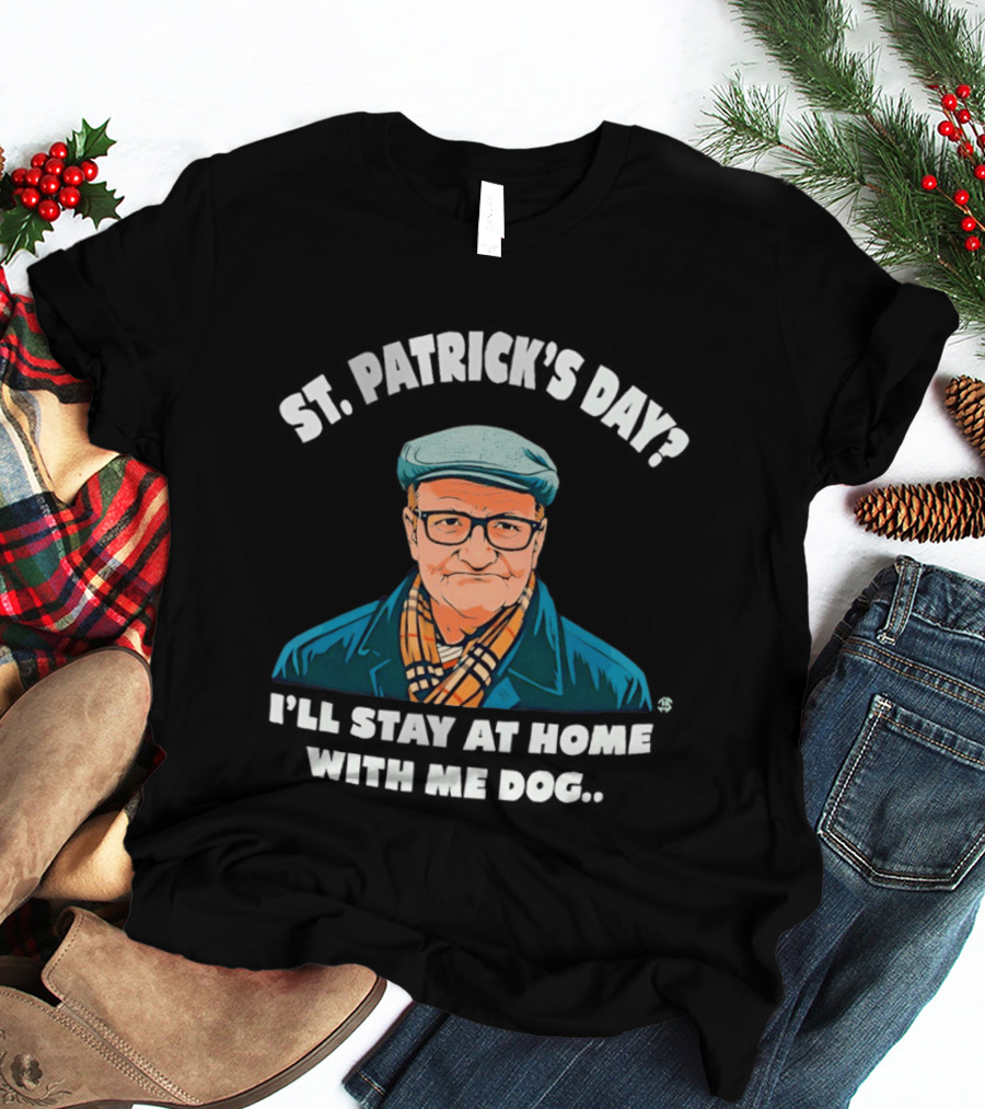 St Patrick's Day I'll Stay At Home With Me Dog Grandpa T-Shirt