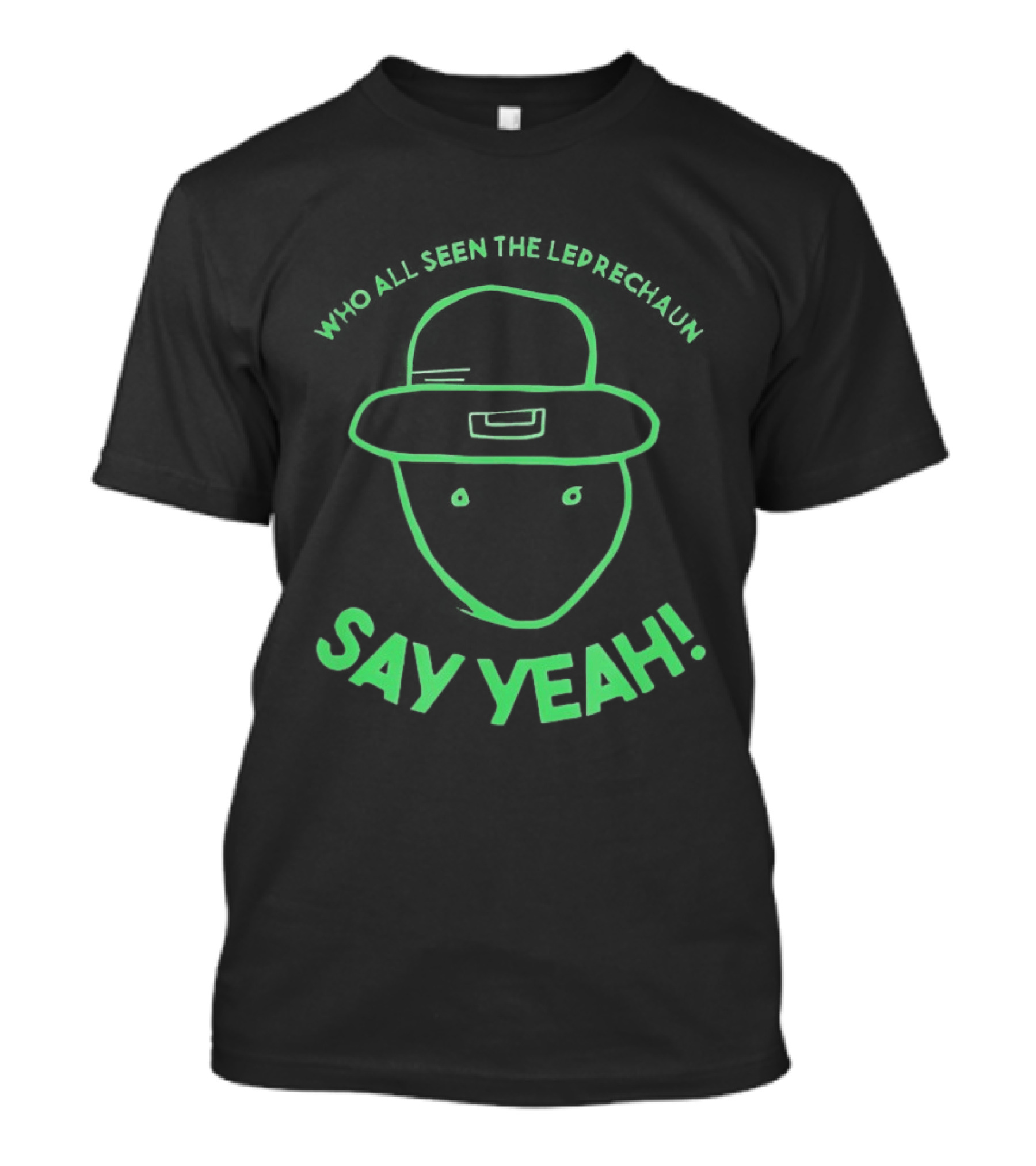 Who All Seen The Leprechaun Say Yeah St. Patrick's Day Fun Green Hat T-Shirt