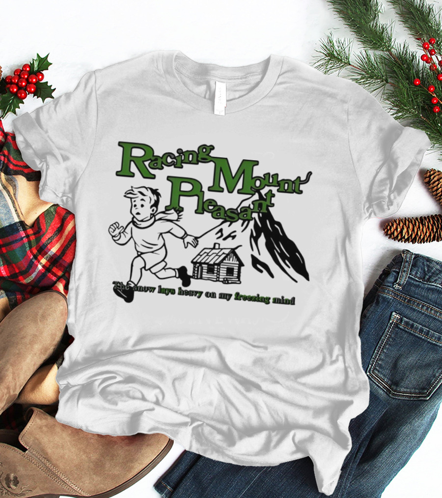 Racing Mount Pleasant The Snow Lays Heavy On My Fressing Mind Cabin Escape T-Shirt