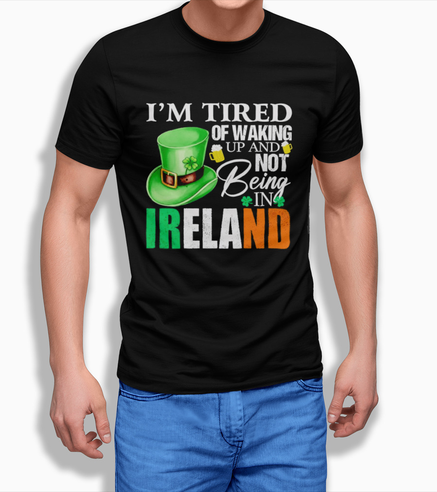 I'm Tired Of Waking Up And Not Being In Ireland St. Patrick's Day Green Hat Beer T-Shirt