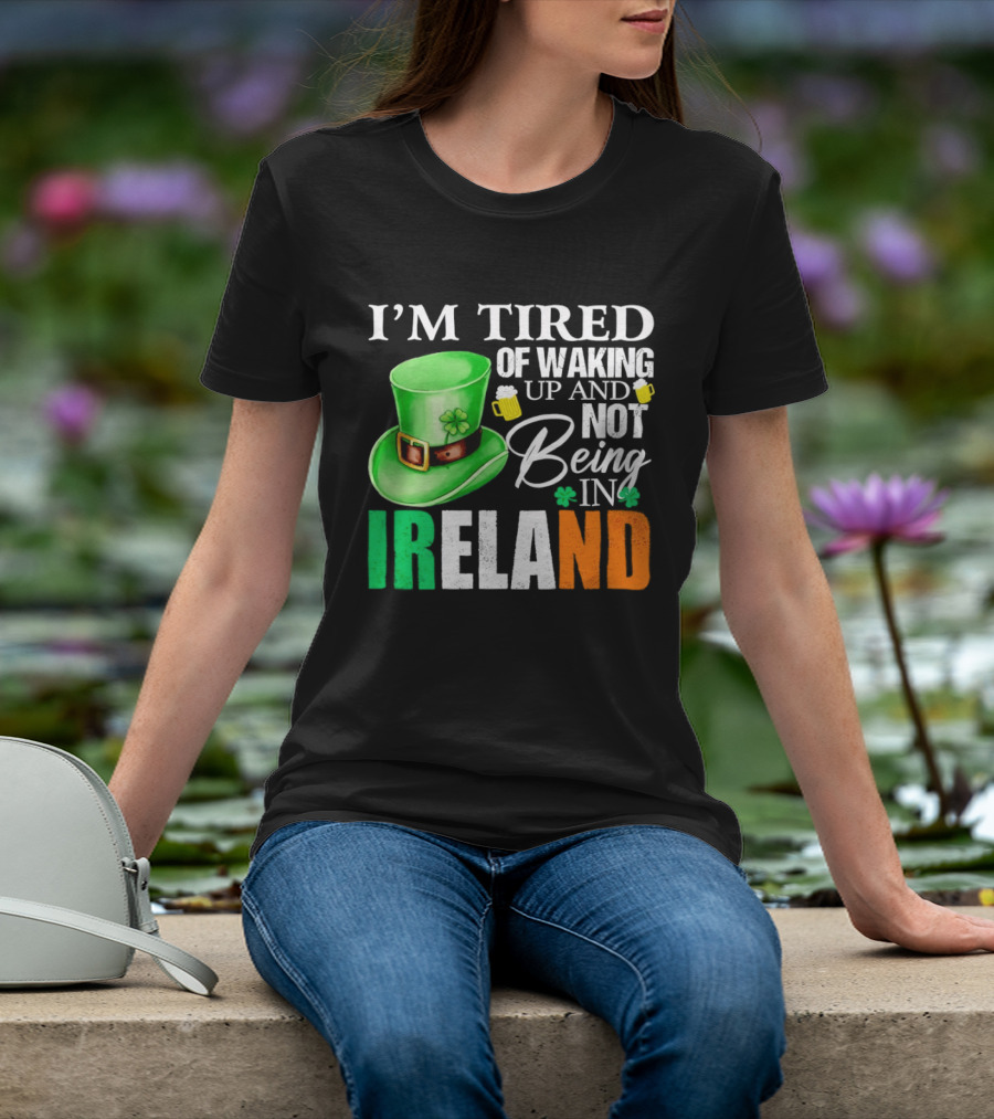 I'm Tired Of Waking Up And Not Being In Ireland St. Patrick's Day Green Hat Beer T-Shirt