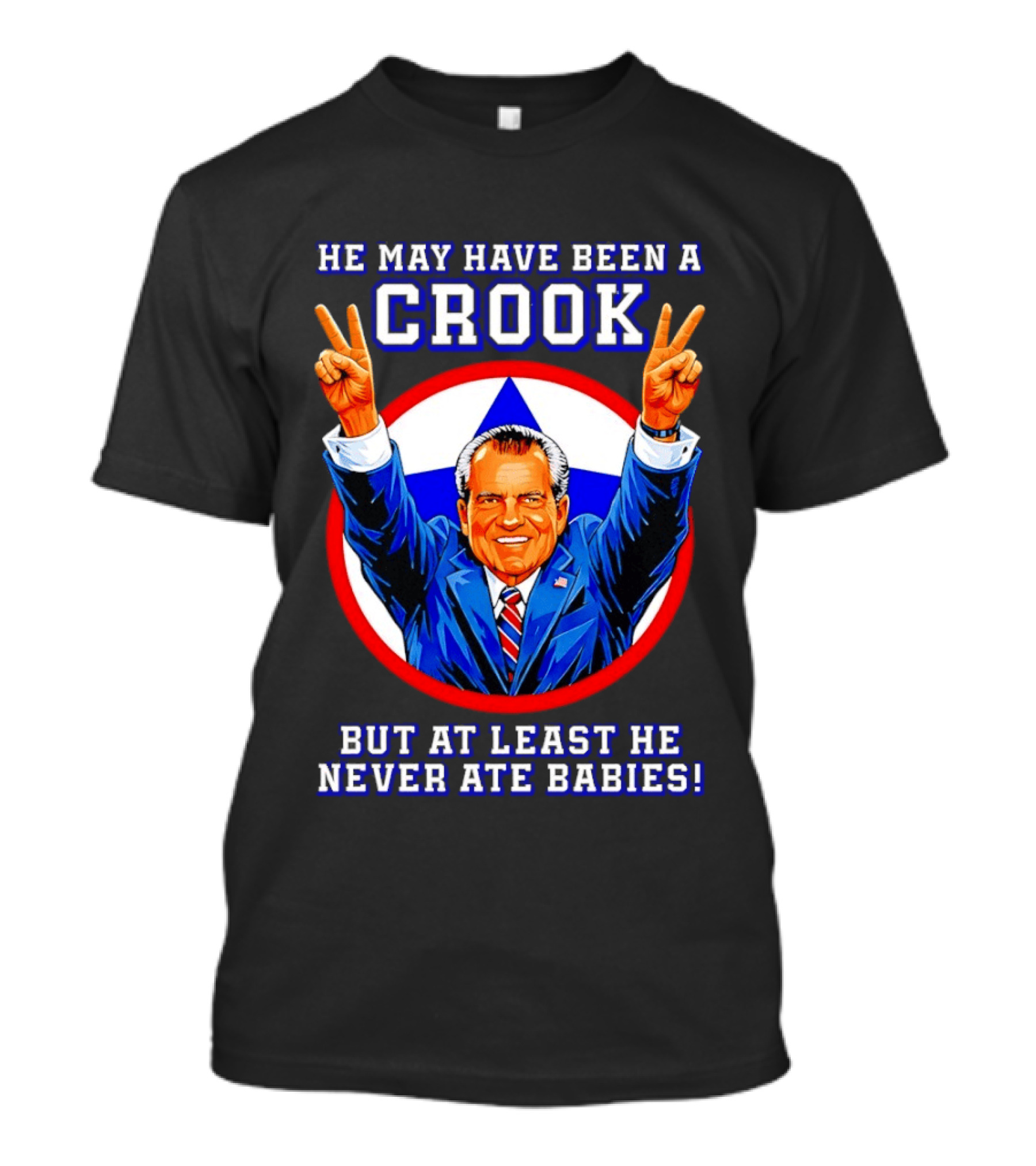 He May Have Been A Crook But At Least He Never Ate Babies Nixon V Sign T-Shirt